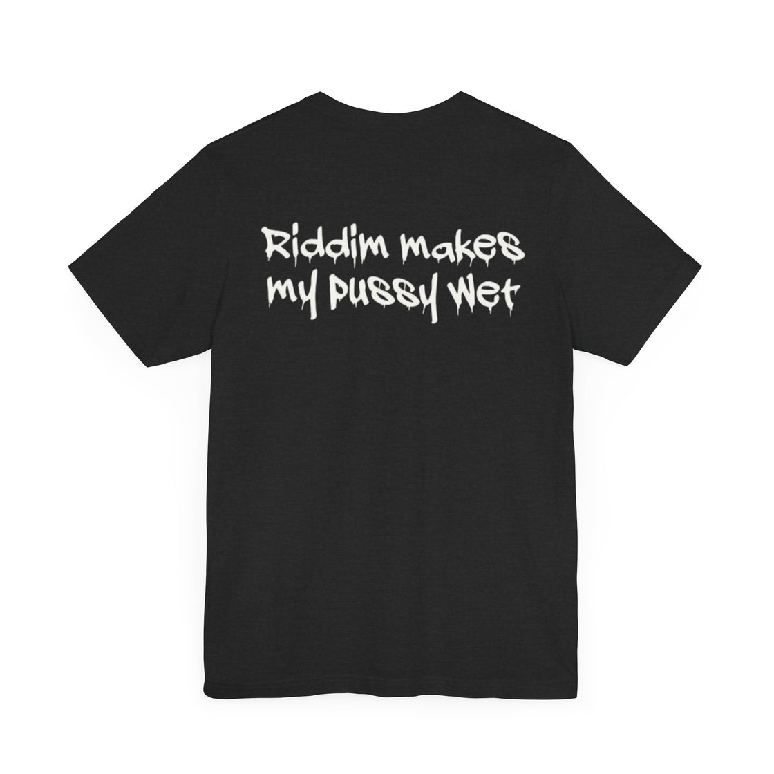 Riddim Makes My P**** Wet Short Sleeve Tee - EDMCLOTHINGSTORE