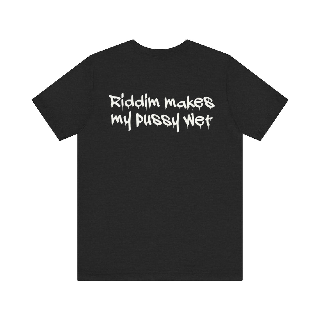 Riddim Makes My P**** Wet Short Sleeve Tee - EDMCLOTHINGSTORE
